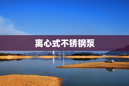 離心式不銹鋼泵 離心式不銹鋼泵